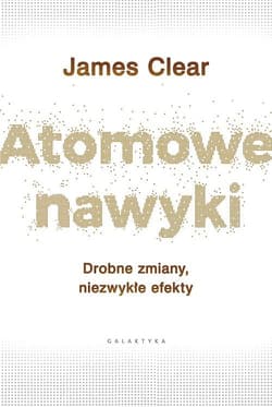 Atomowe nawyki Drobne zmiany, niezwykłe efekty - James Clear