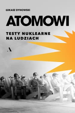 Atomowi. Testy nuklearne na ludziach - Dynowski Łukasz
