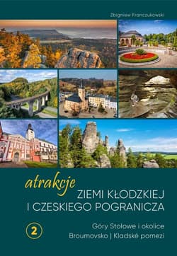 Atrakcje Ziemi Kłodzkiej i czeskiego pogranicza Góry Stołowe i okolice Broumovsko i Kladské pomezí - Zbigniew Franczukowski