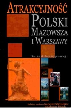 Atrakcyjność Polski Mazowsza i Warszawy Szanse skutecznej promocji - red. Ireneusz Michałków, Waldemar Piórek