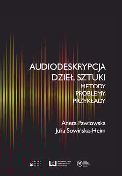 Audiodeskrypcja dzieł sztuki Metody, problemy, przykłady - Julia Sowińska-Heim