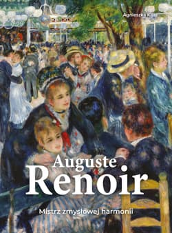 Auguste Renoir. Mistrz zmysłowej harmonii - Agnieszka Kijas