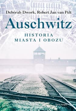 Auschwitz Historia miasta i obozu - Dwork Deborah, van Pelt Robert Jan