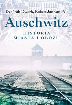 Auschwitz Historia miasta i obozu - Dwork Deborah, van Pelt Robert Jan