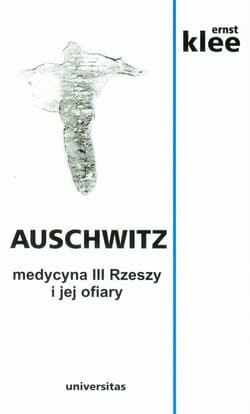 Auschwitz. Medycyna III Rzeszy i jej ofiary - Ernst Klee