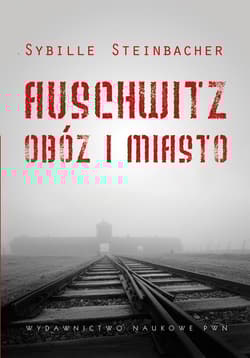 Auschwitz Obóz i miasto - Sybille Steinbacher
