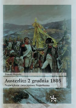 Austerlitz 2 grudnia 1805 Największe zwycięstwo Napoleona - Tomasz Rogacki