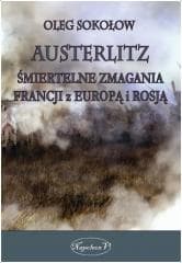 Austerlitz. Śmiertelne zmagania Francji z Europą.. - Oleg Sokołow