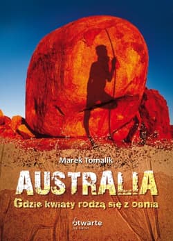 Australia. Gdzie kwiaty rodzą się z ognia - Marek Tomalik