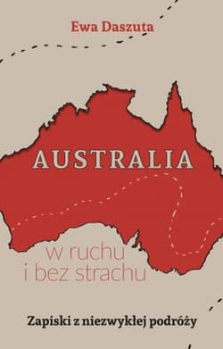 Australia w ruchu i bez strachu. Zapiski z niezwykłej podróży - Ewa Daszuta