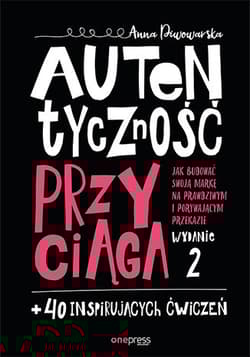 Autentyczność przyciąga. Jak budować swoją markę na prawdziwym i porywającym przekazie.