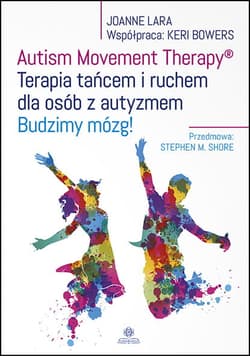 Autism Movement Therapy Terapia tańcem i ruchem dla osób z autyzmem Budzimy mózg! - Lara Joanne, Bowers Keri