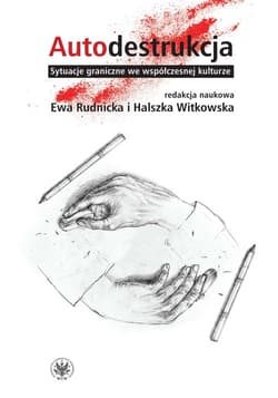 Autodestrukcja  Sytuacje graniczne we współczesnej kulturze -  Rudnicka Ewa, Halszka Witkowska