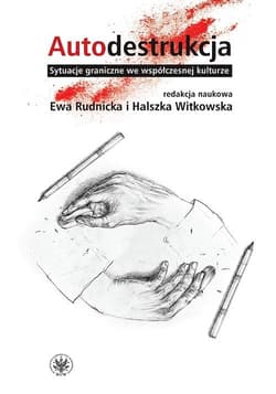 Autodestrukcja  Sytuacje graniczne we współczesnej kulturze -  Rudnicka Ewa, Halszka Witkowska