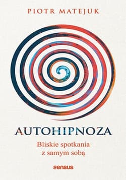 Autohipnoza Bliskie spotkania z samym sobą - Piotr Matejuk