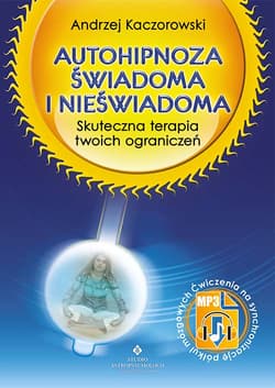 Autohipnoza świadoma i nieświadoma. Skuteczna terapia Twoich ograniczeń wyd. 2021 - Andrzej Kaczorowski
