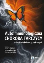 Autoimmunologiczna choroba tarczycy. Atlas USG - Szydlarska Dorota,  Jakubowska Alicja