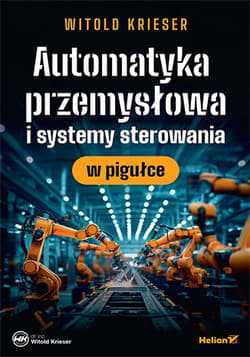 Automatyka przemysłowa i systemy sterowania w pigułce - Witold Krieser