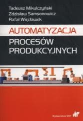 Automatyzacja procesów produkcyjnych - Mikulczyński Tadeusz,  Samsonowicz Zdzisław, Rafał