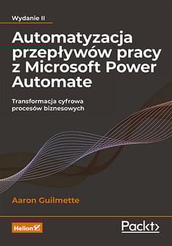 Automatyzacja przepływów pracy z Microsoft Power Automate. Transformacja cyfrowa procesów biznesowych wyd. 2 - Aaron Guilmette