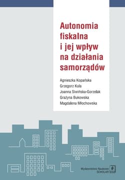 Autonomia fiskalna i jej wpływ na działania samorządów - Siwińska-Gorzelak Joanna  i in.