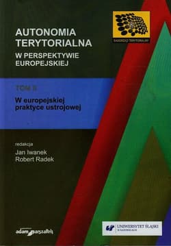 Autonomia terytorialna w perspektywie europejskiej Tom 2 W europejskiej praktyce ustrojowej