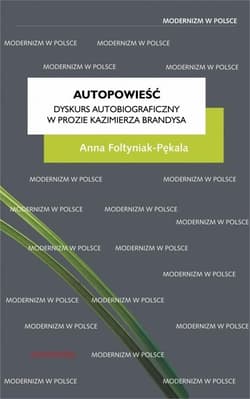 Autopowieść Dyskurs autobiograficzny w prozie Kazimierza Brandysa - Anna Foltyniak-Pękala