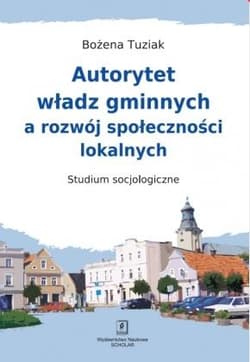 Autorytet władz gminnych a rozwój społeczności lokalnych Studium Socjologiczne - Bożena Tuziak