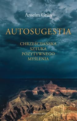 Autosugestia Chrześcijańska sztuka pozytywnego myślenia - Anselm Grün