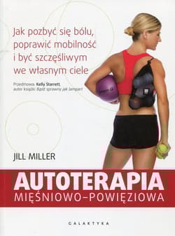 Autoterapia mięśniowo-powięziowa Jak pozbyć się bólu, poprawić mobilność i być szczęśliwym we własnym ciele