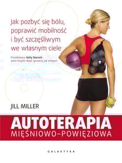 Autoterapia mięśniowo-powięziowa Jak pozbyć się bólu, poprawić mobilność i być szczęśliwym we własnym ciele - Jill Miller