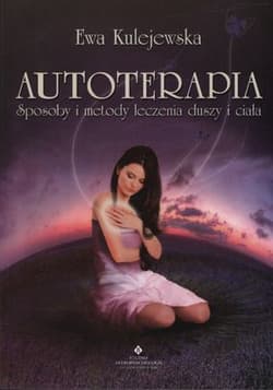 Autoterapia Sposoby i metody leczenia duszy i ciała - Ewa Kulejewska