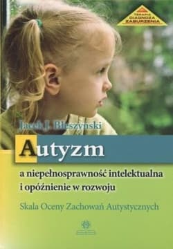 Autyzm a niepełnosprawność intelektualna i opóźnienie w rozwoju Skala Oceny Zachowań Autystycznych - Jacek Jarosław Błeszyński