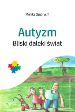 Autyzm Bliski daleki świat - Monika Szubrycht