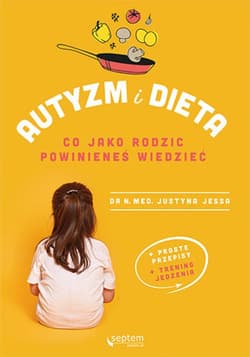 Autyzm i dieta. Co jako rodzic powinieneś wiedzieć - ebook - Justyna Jessa