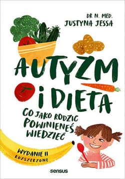 Autyzm i dieta. Co jako rodzic powinieneś wiedzieć. Wydanie II rozszerzone - ebook - Justyna Jessa