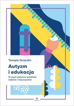 Autyzm i edukacja O czym powinni wiedzieć rodzice i nauczyciele - Grandin Temple