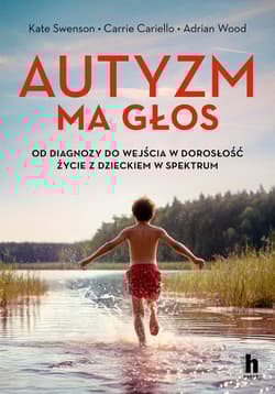 Autyzm ma głos. Od diagnozy do wejścia w dorosłość. Życie z dzieckiem w spektrum - Swenson Kate, Wood Adrian K., Cariello Carrie