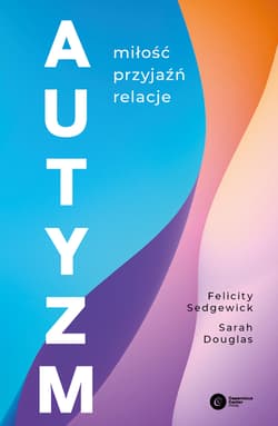 Autyzm. Miłość, przyjaźń, relacje - Felicity Sedgewick, Sarah Douglas