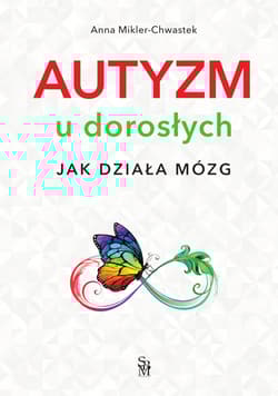 Autyzm u dorosłych. Jak działa mózg - Anna Mikler-Chwastek