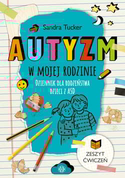 Autyzm w mojej rodzinie Dziennik dla rodzeństwa dzieci z ASD - Sandra Tucker
