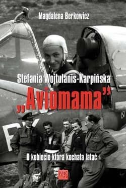 Aviomama Stefania Wojtulanis-Karpińska O kobiecie która kochała latać - Magdalena Berkowicz