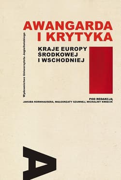 Awangarda i krytyka Kraje Europy Środkowej i Wschodniej - red. Jakub Kornhauser, Małgorzata Szumna