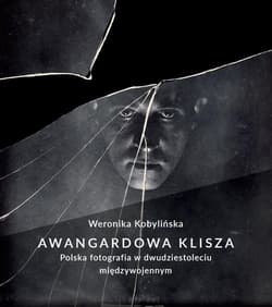 Awangardowa klisza. Polska fotografia w dwudziestoleciu międzywojennym