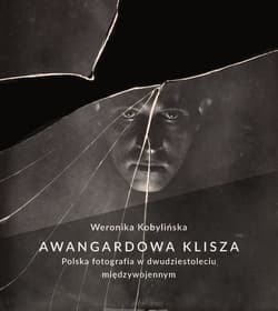 Awangardowa klisza. Polska fotografia w dwudziestoleciu międzywojennym - Weronika Kobylińska