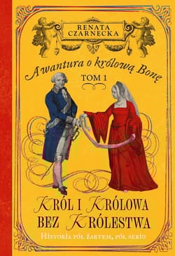 Awantura o Królową Bonę Tom 1 Król i królowa bez królestwa - Renata Czarnecka