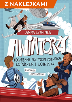 Awiatorzy. Podniebne przygody polskich lotniczek i lotników - z naklejkami