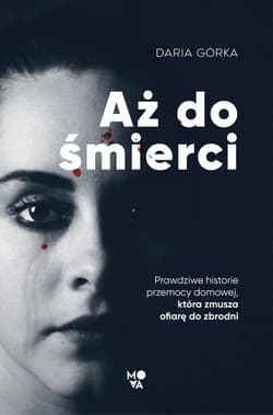 Aż do śmierci Prawdziwe historie przemocy domowej, która zmusza ofiarę do zbrodni