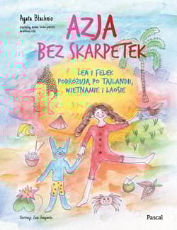 Azja bez skarpetek. Lea i Felek podróżują po Tajlandii, Wietnamie i Laosie - Agata Błachnio