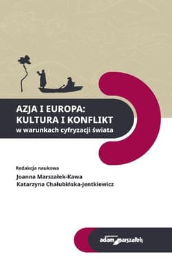 Azja i Europa Kultura i konflikt w warunkach cyfryzacji świata - (red.) Joanna Marszałek - Kawa, Chałubinska-Jentkiewicz Katarzyna